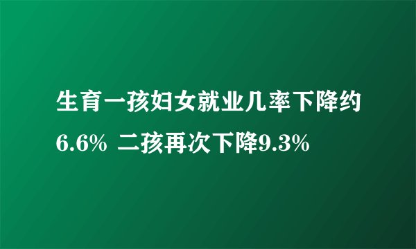 生育一孩妇女就业几率下降约6.6% 二孩再次下降9.3%