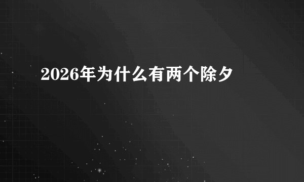 2026年为什么有两个除夕