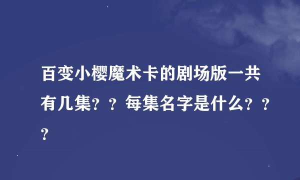 百变小樱魔术卡的剧场版一共有几集？？每集名字是什么？？？