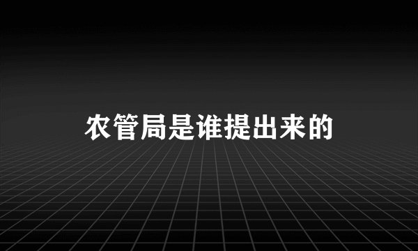 农管局是谁提出来的