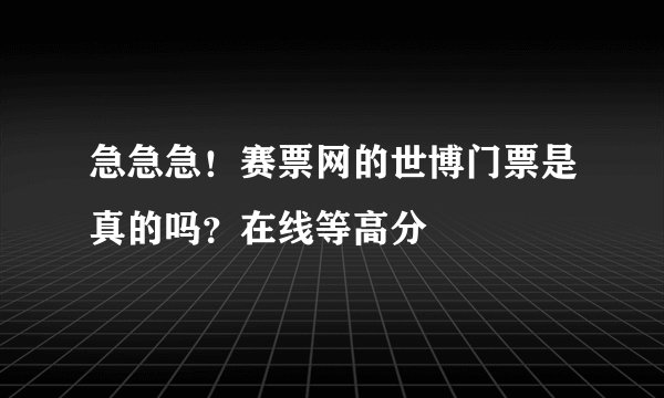 急急急！赛票网的世博门票是真的吗？在线等高分