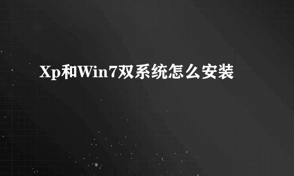 Xp和Win7双系统怎么安装