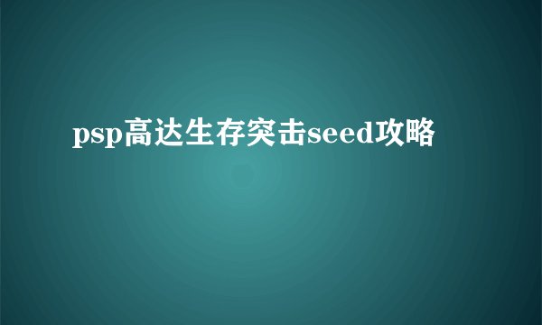 psp高达生存突击seed攻略