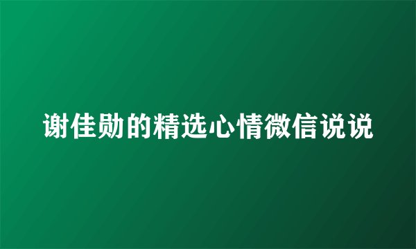 谢佳勋的精选心情微信说说