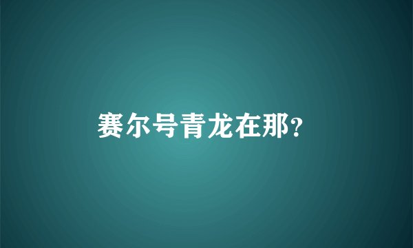 赛尔号青龙在那？
