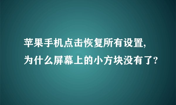 苹果手机点击恢复所有设置,为什么屏幕上的小方块没有了?