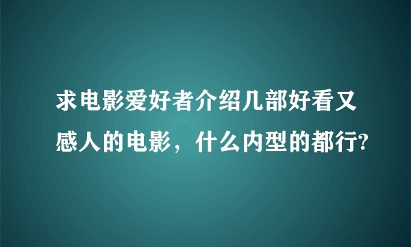 求电影爱好者介绍几部好看又感人的电影，什么内型的都行?