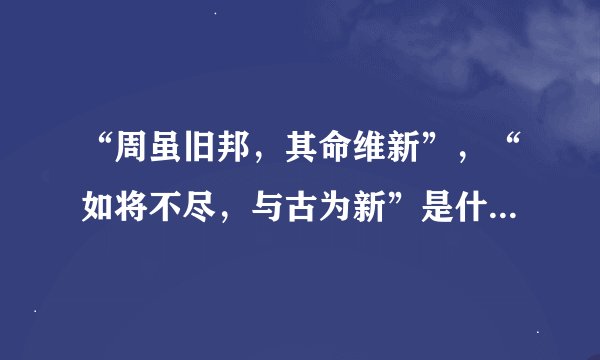 “周虽旧邦，其命维新”，“如将不尽，与古为新”是什么意思?