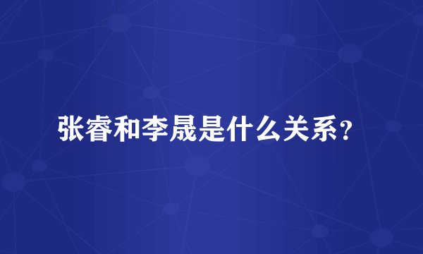 张睿和李晟是什么关系？