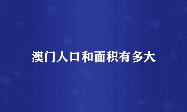 澳门人口和面积有多大