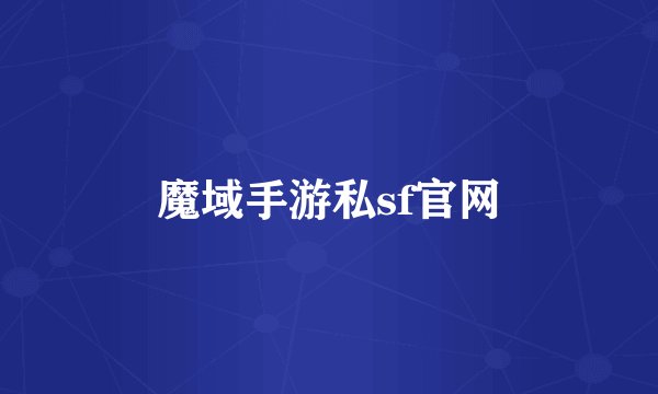 魔域手游私sf官网