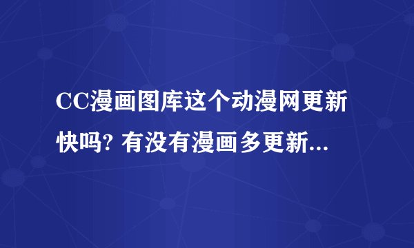 CC漫画图库这个动漫网更新快吗? 有没有漫画多更新快的网站
