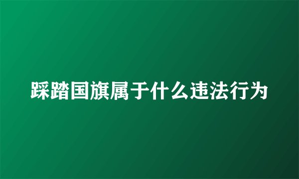 踩踏国旗属于什么违法行为