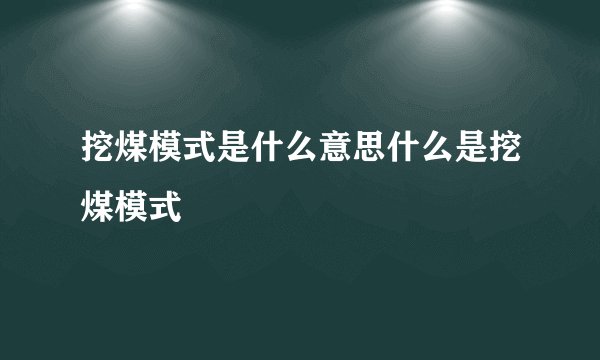 挖煤模式是什么意思什么是挖煤模式