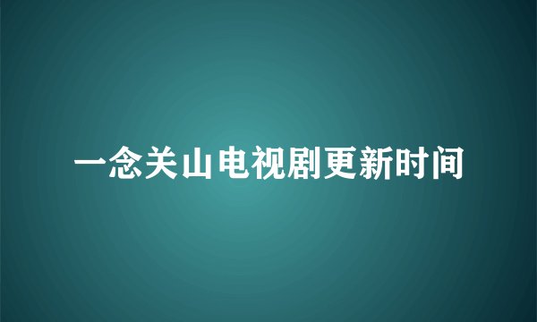 一念关山电视剧更新时间