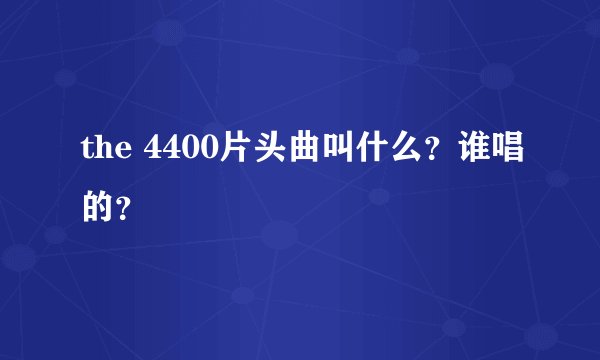 the 4400片头曲叫什么？谁唱的？