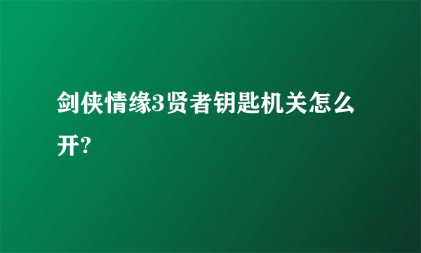 剑侠情缘3贤者钥匙机关怎么开?