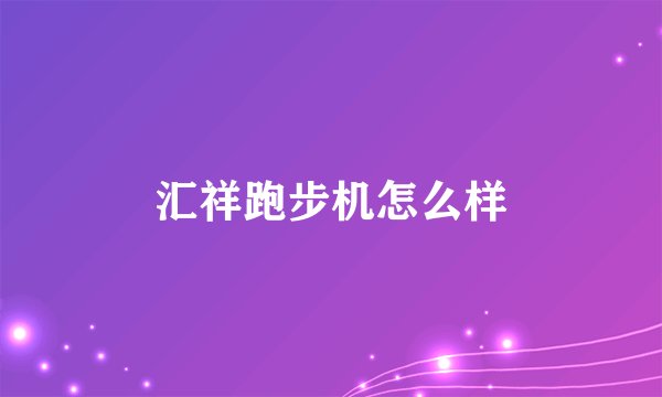 汇祥跑步机怎么样
