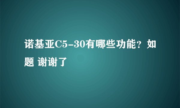 诺基亚C5-30有哪些功能？如题 谢谢了