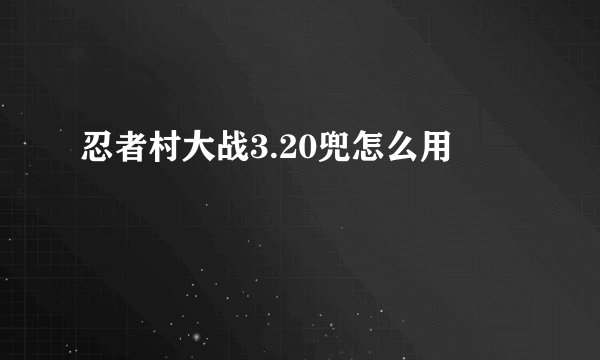 忍者村大战3.20兜怎么用
