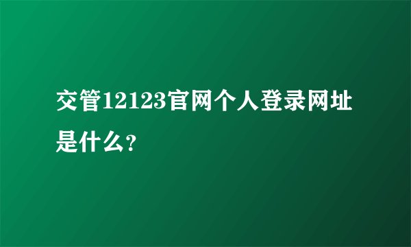 交管12123官网个人登录网址是什么？