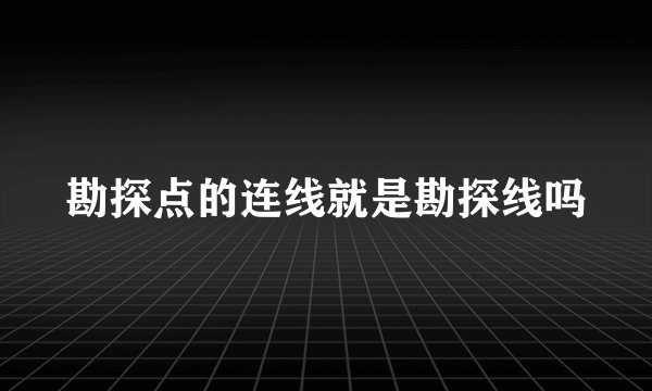 勘探点的连线就是勘探线吗