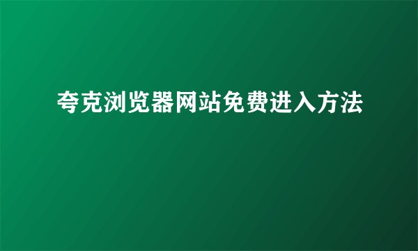 夸克浏览器网站免费进入方法