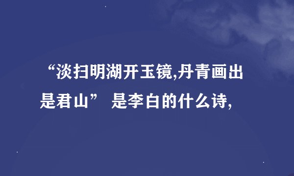 “淡扫明湖开玉镜,丹青画出是君山” 是李白的什么诗,