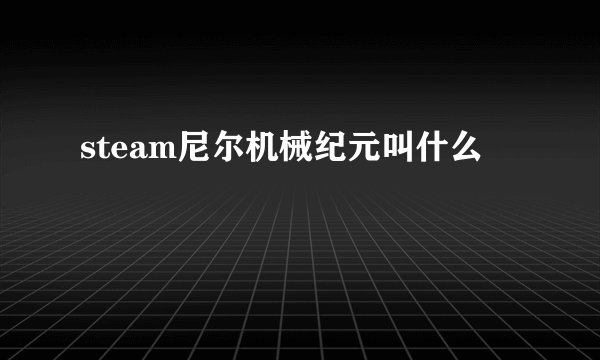steam尼尔机械纪元叫什么
