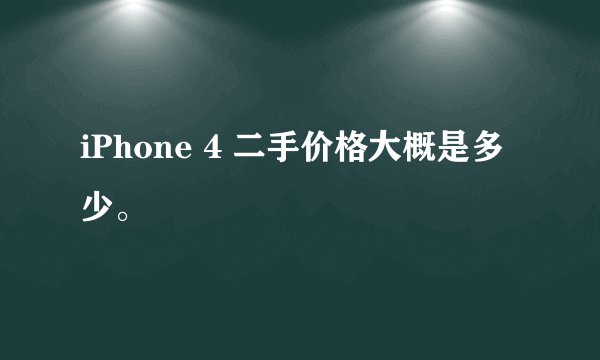 iPhone 4 二手价格大概是多少。