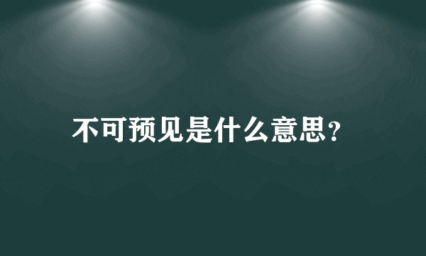不可预见是什么意思？