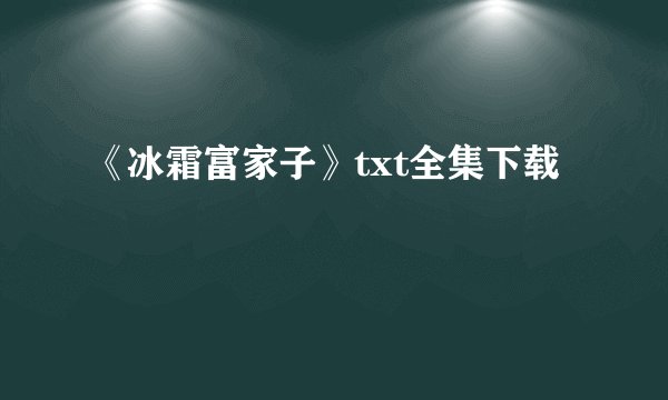 《冰霜富家子》txt全集下载