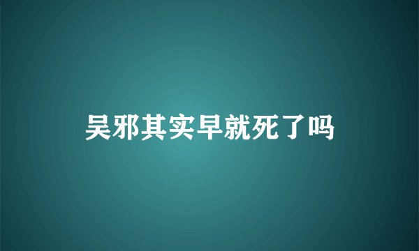 吴邪其实早就死了吗