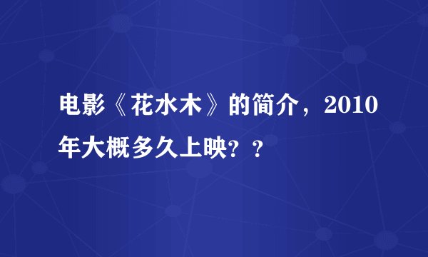 电影《花水木》的简介，2010年大概多久上映？？