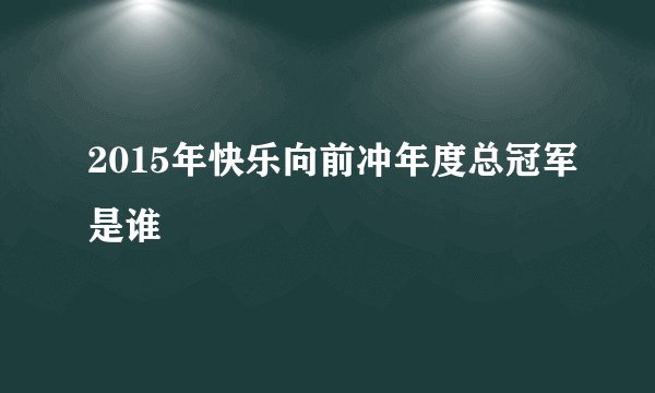 2015年快乐向前冲年度总冠军是谁