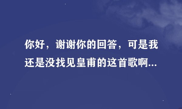 你好，谢谢你的回答，可是我还是没找见皇甫的这首歌啊，你听了金美辛空间的这首歌了吗？