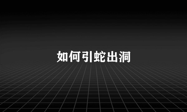 如何引蛇出洞