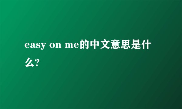 easy on me的中文意思是什么?