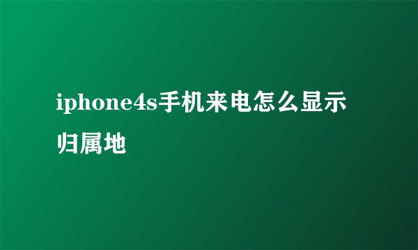 iphone4s手机来电怎么显示归属地