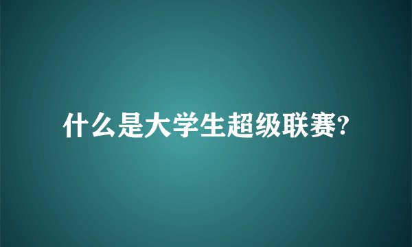 什么是大学生超级联赛?