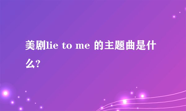 美剧lie to me 的主题曲是什么?