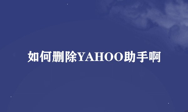 如何删除YAHOO助手啊