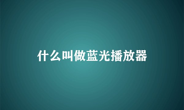 什么叫做蓝光播放器