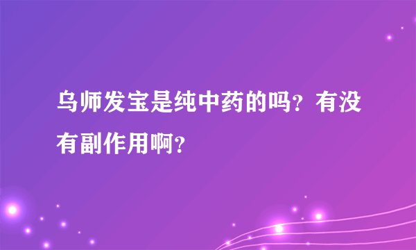 乌师发宝是纯中药的吗？有没有副作用啊？
