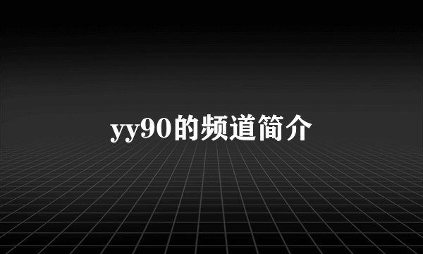 yy90的频道简介