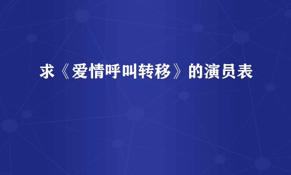 求《爱情呼叫转移》的演员表