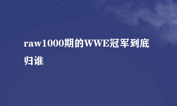 raw1000期的WWE冠军到底归谁