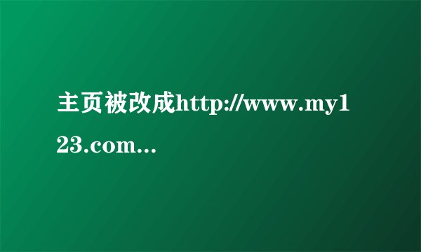 主页被改成http://www.my123.com/，如何改成原来的空白？