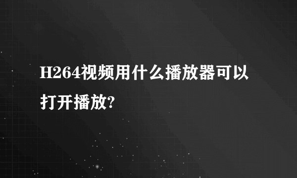 H264视频用什么播放器可以打开播放?