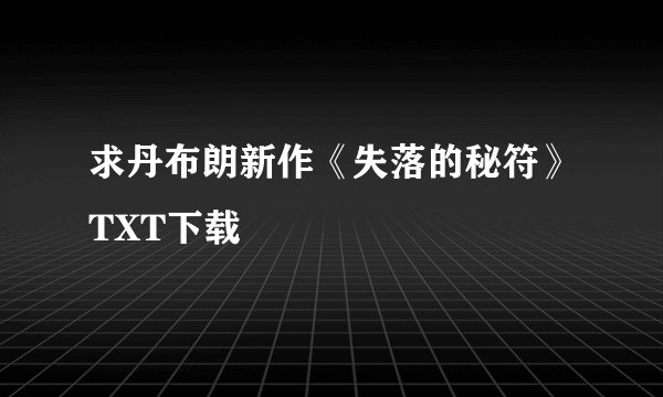 求丹布朗新作《失落的秘符》TXT下载
